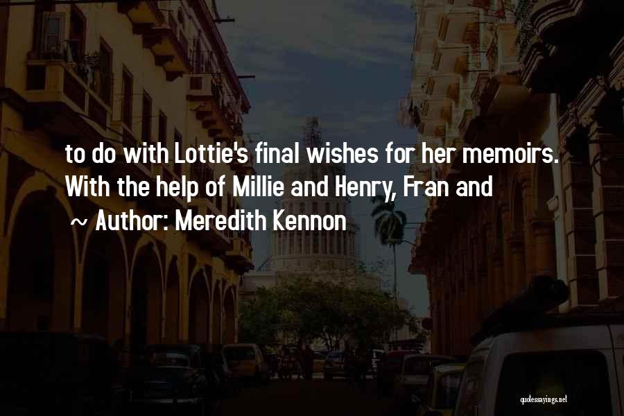 Meredith Kennon Quotes: To Do With Lottie's Final Wishes For Her Memoirs. With The Help Of Millie And Henry, Fran And