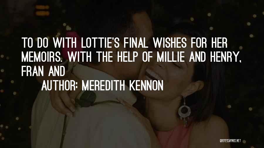 Meredith Kennon Quotes: To Do With Lottie's Final Wishes For Her Memoirs. With The Help Of Millie And Henry, Fran And