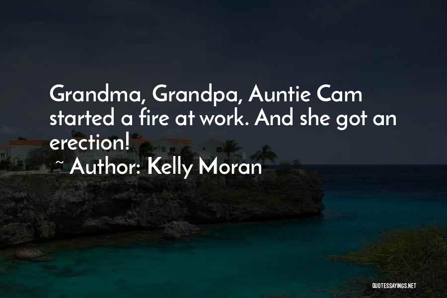 Kelly Moran Quotes: Grandma, Grandpa, Auntie Cam Started A Fire At Work. And She Got An Erection!