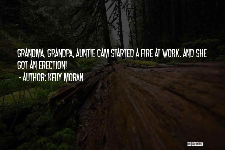 Kelly Moran Quotes: Grandma, Grandpa, Auntie Cam Started A Fire At Work. And She Got An Erection!