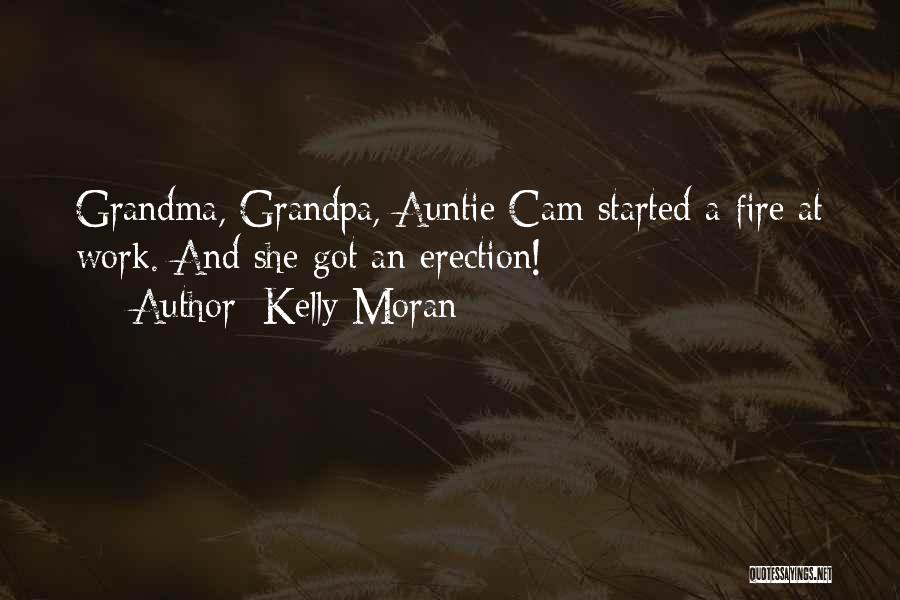 Kelly Moran Quotes: Grandma, Grandpa, Auntie Cam Started A Fire At Work. And She Got An Erection!