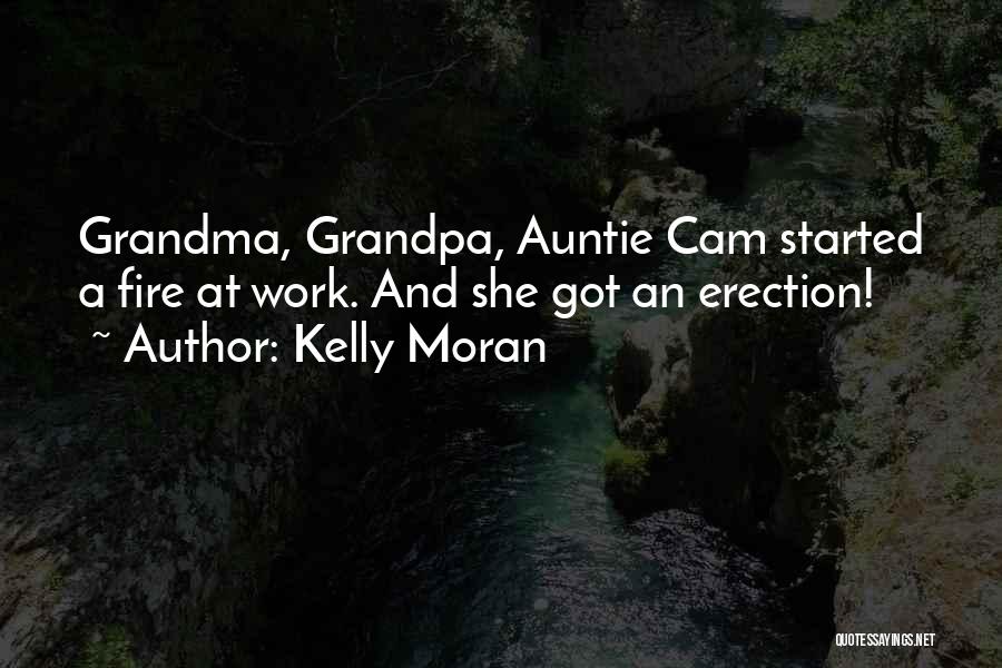 Kelly Moran Quotes: Grandma, Grandpa, Auntie Cam Started A Fire At Work. And She Got An Erection!