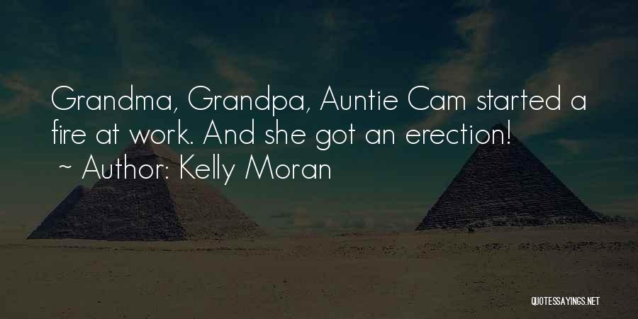Kelly Moran Quotes: Grandma, Grandpa, Auntie Cam Started A Fire At Work. And She Got An Erection!