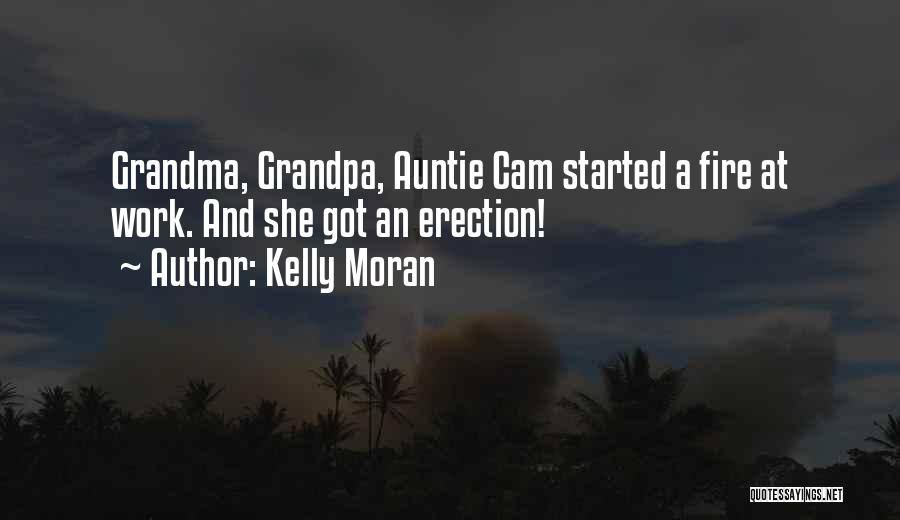 Kelly Moran Quotes: Grandma, Grandpa, Auntie Cam Started A Fire At Work. And She Got An Erection!