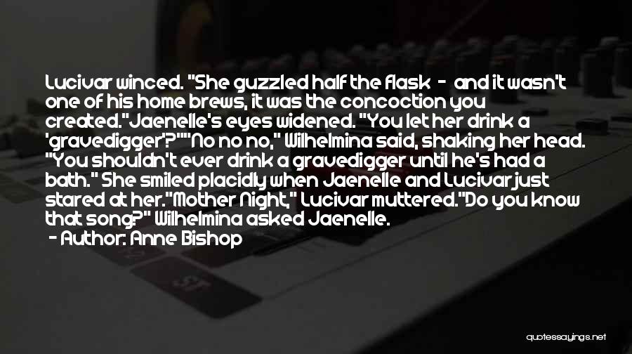 Anne Bishop Quotes: Lucivar Winced. She Guzzled Half The Flask - And It Wasn't One Of His Home Brews, It Was The Concoction