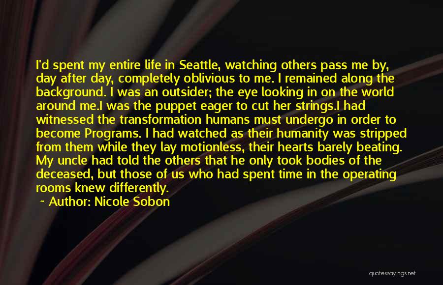 Nicole Sobon Quotes: I'd Spent My Entire Life In Seattle, Watching Others Pass Me By, Day After Day, Completely Oblivious To Me. I