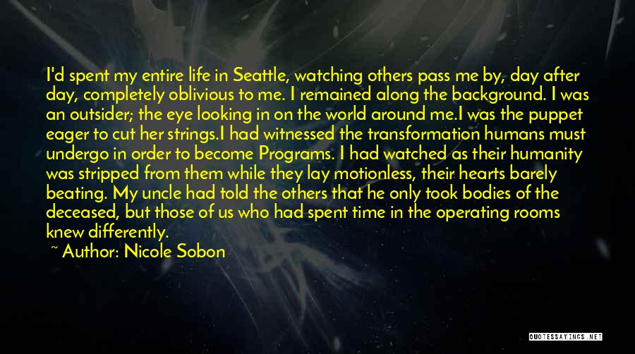 Nicole Sobon Quotes: I'd Spent My Entire Life In Seattle, Watching Others Pass Me By, Day After Day, Completely Oblivious To Me. I