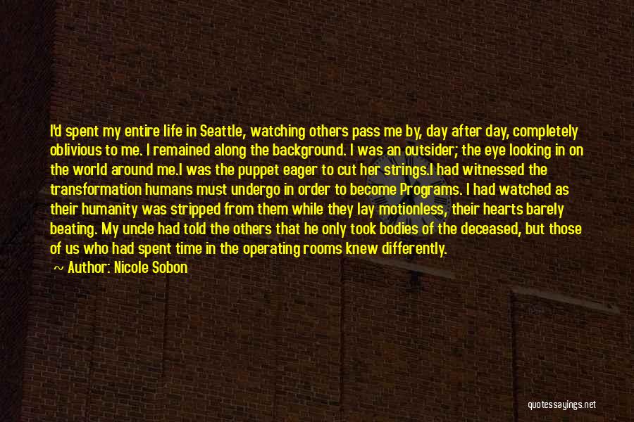 Nicole Sobon Quotes: I'd Spent My Entire Life In Seattle, Watching Others Pass Me By, Day After Day, Completely Oblivious To Me. I