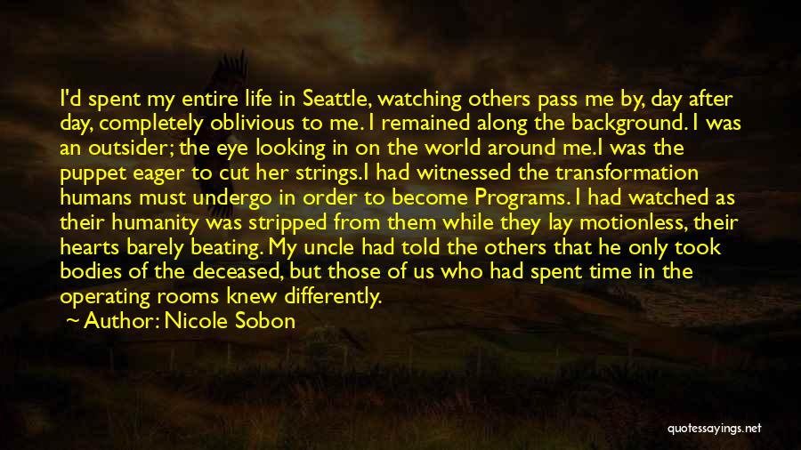 Nicole Sobon Quotes: I'd Spent My Entire Life In Seattle, Watching Others Pass Me By, Day After Day, Completely Oblivious To Me. I