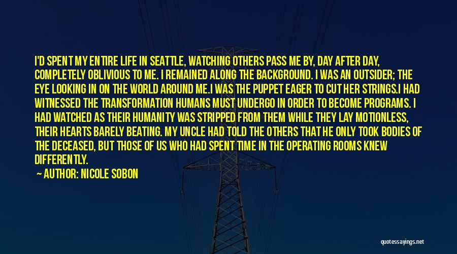 Nicole Sobon Quotes: I'd Spent My Entire Life In Seattle, Watching Others Pass Me By, Day After Day, Completely Oblivious To Me. I