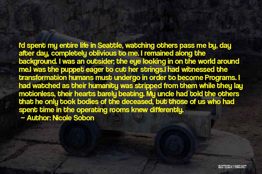 Nicole Sobon Quotes: I'd Spent My Entire Life In Seattle, Watching Others Pass Me By, Day After Day, Completely Oblivious To Me. I
