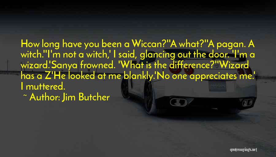 Jim Butcher Quotes: How Long Have You Been A Wiccan?''a What?''a Pagan. A Witch.''i'm Not A Witch,' I Said, Glancing Out The Door.