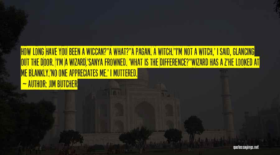 Jim Butcher Quotes: How Long Have You Been A Wiccan?''a What?''a Pagan. A Witch.''i'm Not A Witch,' I Said, Glancing Out The Door.