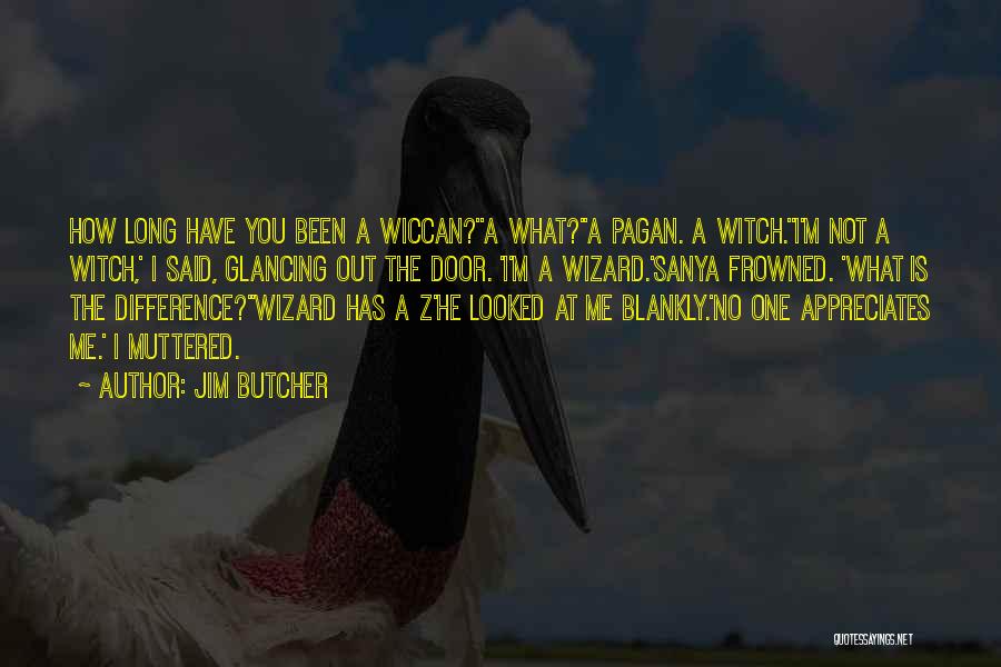 Jim Butcher Quotes: How Long Have You Been A Wiccan?''a What?''a Pagan. A Witch.''i'm Not A Witch,' I Said, Glancing Out The Door.