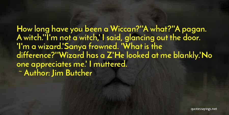 Jim Butcher Quotes: How Long Have You Been A Wiccan?''a What?''a Pagan. A Witch.''i'm Not A Witch,' I Said, Glancing Out The Door.