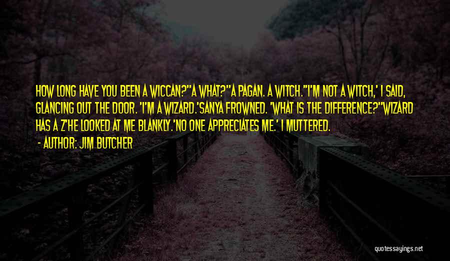 Jim Butcher Quotes: How Long Have You Been A Wiccan?''a What?''a Pagan. A Witch.''i'm Not A Witch,' I Said, Glancing Out The Door.