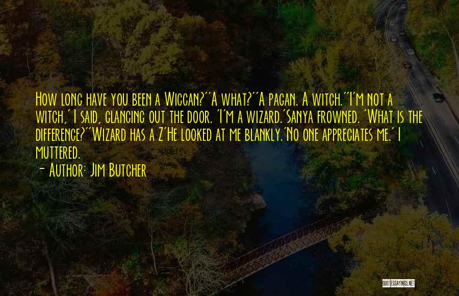 Jim Butcher Quotes: How Long Have You Been A Wiccan?''a What?''a Pagan. A Witch.''i'm Not A Witch,' I Said, Glancing Out The Door.