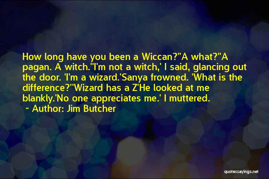 Jim Butcher Quotes: How Long Have You Been A Wiccan?''a What?''a Pagan. A Witch.''i'm Not A Witch,' I Said, Glancing Out The Door.