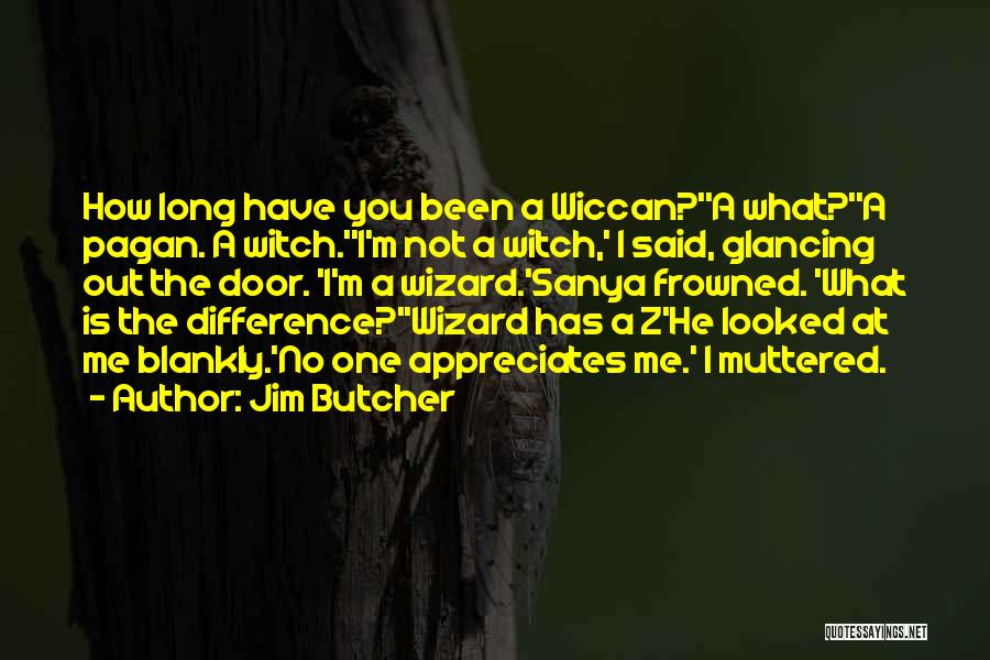 Jim Butcher Quotes: How Long Have You Been A Wiccan?''a What?''a Pagan. A Witch.''i'm Not A Witch,' I Said, Glancing Out The Door.