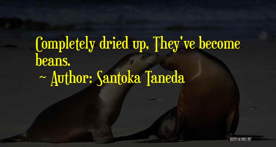 Santoka Taneda Quotes: Completely Dried Up, They've Become Beans.