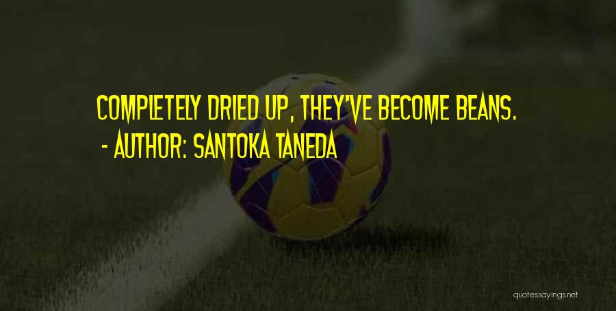 Santoka Taneda Quotes: Completely Dried Up, They've Become Beans.