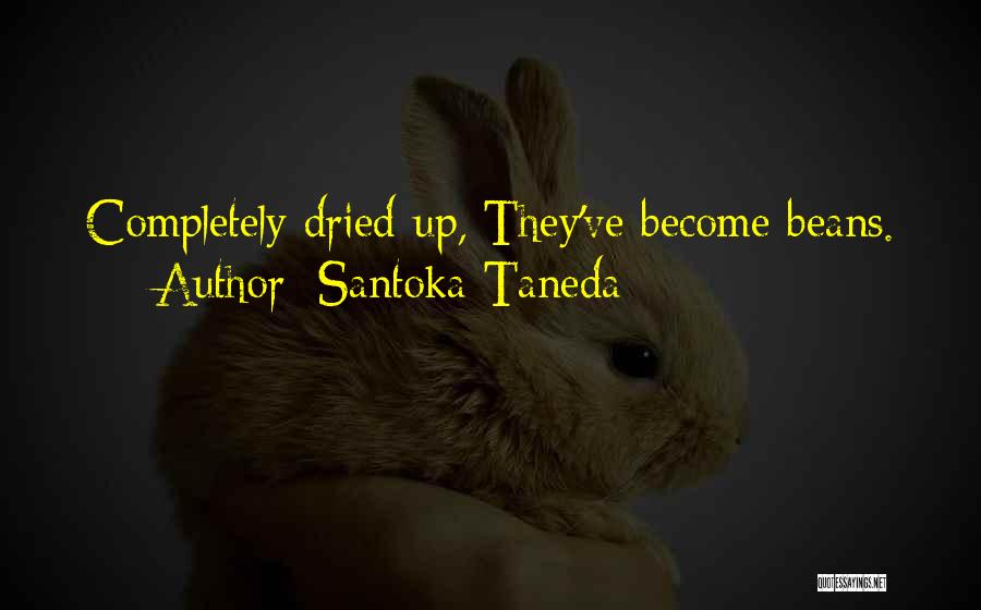 Santoka Taneda Quotes: Completely Dried Up, They've Become Beans.