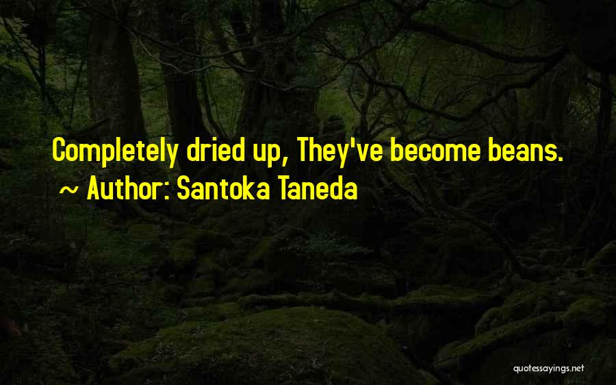 Santoka Taneda Quotes: Completely Dried Up, They've Become Beans.