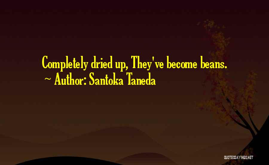 Santoka Taneda Quotes: Completely Dried Up, They've Become Beans.