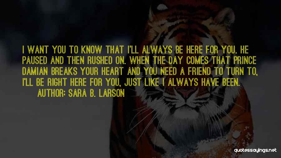 Sara B. Larson Quotes: I Want You To Know That I'll Always Be Here For You. He Paused And Then Rushed On. When The