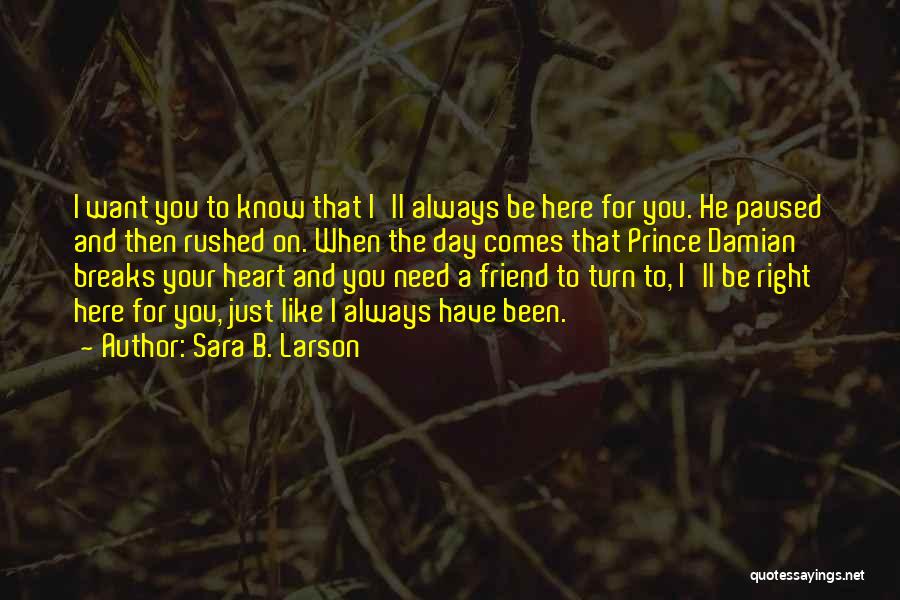 Sara B. Larson Quotes: I Want You To Know That I'll Always Be Here For You. He Paused And Then Rushed On. When The