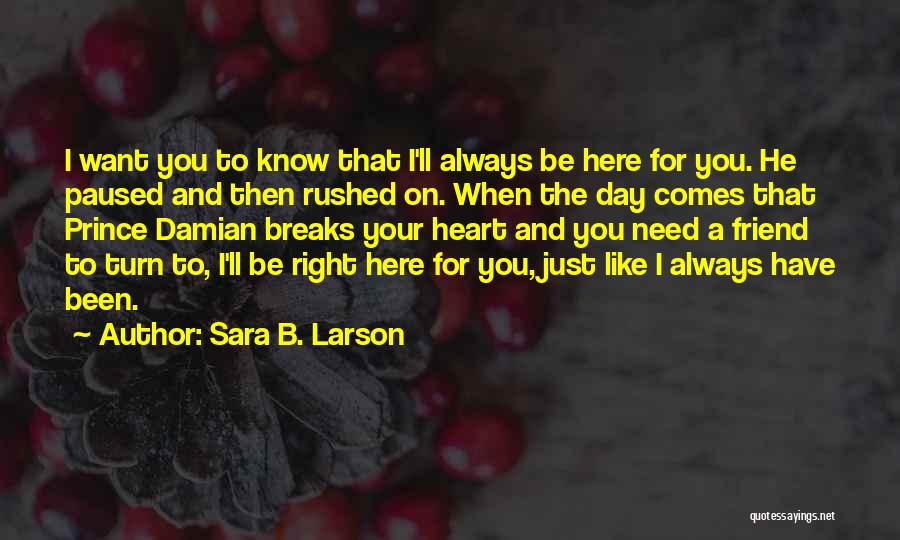 Sara B. Larson Quotes: I Want You To Know That I'll Always Be Here For You. He Paused And Then Rushed On. When The