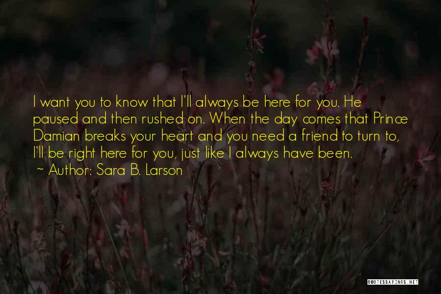 Sara B. Larson Quotes: I Want You To Know That I'll Always Be Here For You. He Paused And Then Rushed On. When The