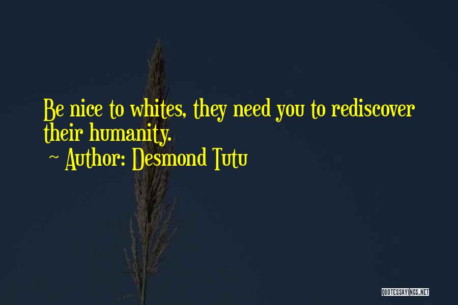 Desmond Tutu Quotes: Be Nice To Whites, They Need You To Rediscover Their Humanity.