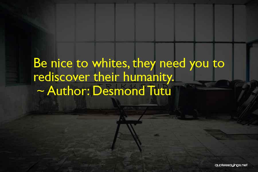 Desmond Tutu Quotes: Be Nice To Whites, They Need You To Rediscover Their Humanity.