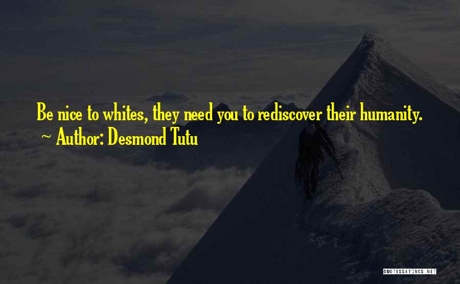 Desmond Tutu Quotes: Be Nice To Whites, They Need You To Rediscover Their Humanity.