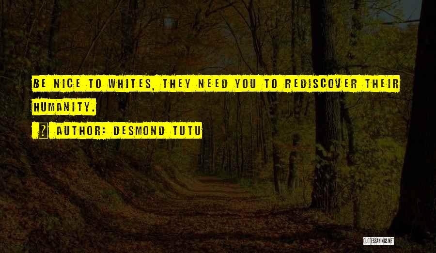 Desmond Tutu Quotes: Be Nice To Whites, They Need You To Rediscover Their Humanity.