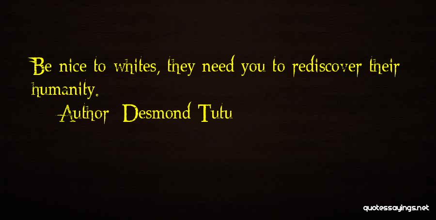 Desmond Tutu Quotes: Be Nice To Whites, They Need You To Rediscover Their Humanity.