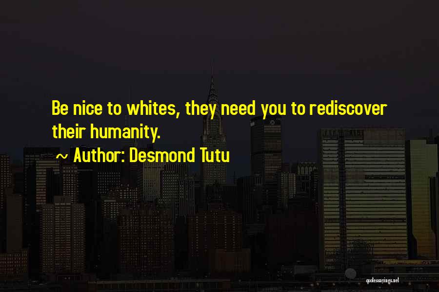 Desmond Tutu Quotes: Be Nice To Whites, They Need You To Rediscover Their Humanity.