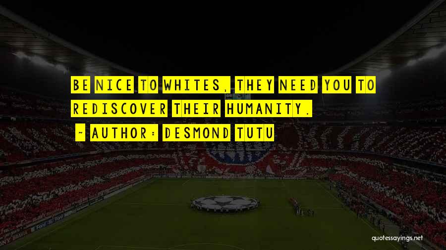 Desmond Tutu Quotes: Be Nice To Whites, They Need You To Rediscover Their Humanity.