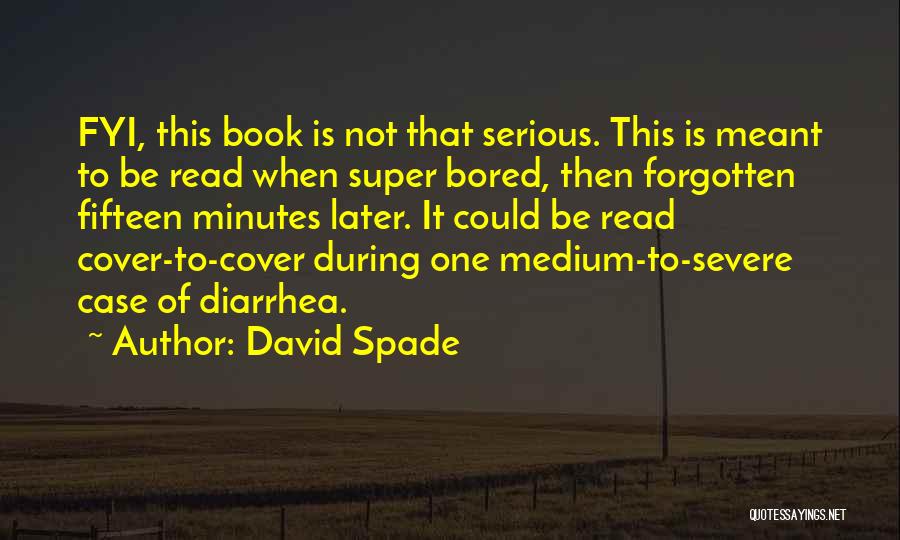 David Spade Quotes: Fyi, This Book Is Not That Serious. This Is Meant To Be Read When Super Bored, Then Forgotten Fifteen Minutes