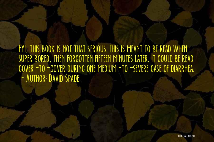David Spade Quotes: Fyi, This Book Is Not That Serious. This Is Meant To Be Read When Super Bored, Then Forgotten Fifteen Minutes