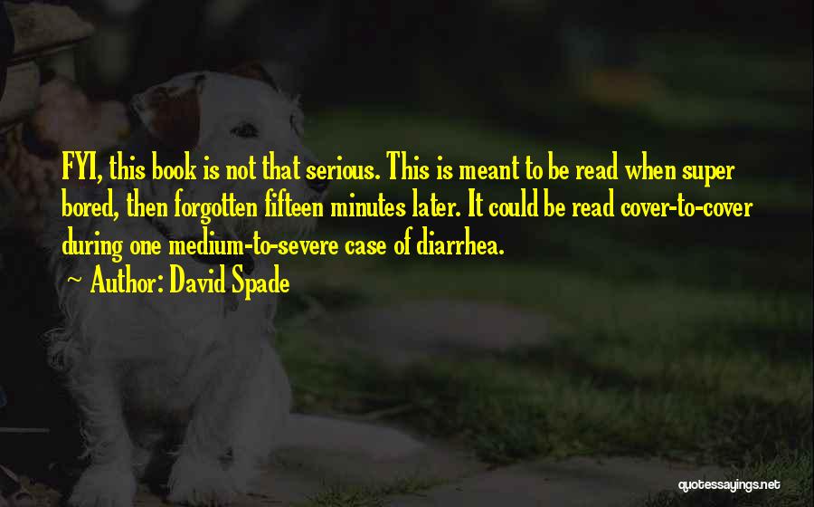 David Spade Quotes: Fyi, This Book Is Not That Serious. This Is Meant To Be Read When Super Bored, Then Forgotten Fifteen Minutes