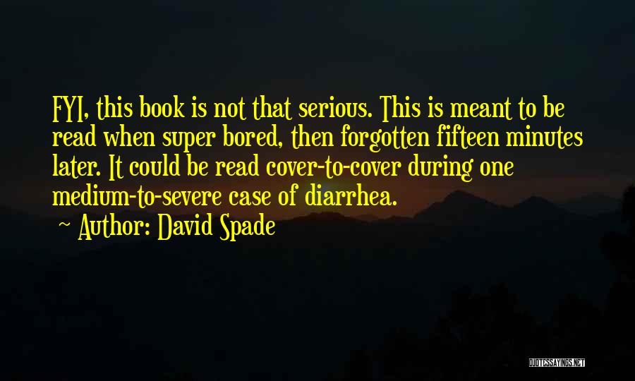 David Spade Quotes: Fyi, This Book Is Not That Serious. This Is Meant To Be Read When Super Bored, Then Forgotten Fifteen Minutes