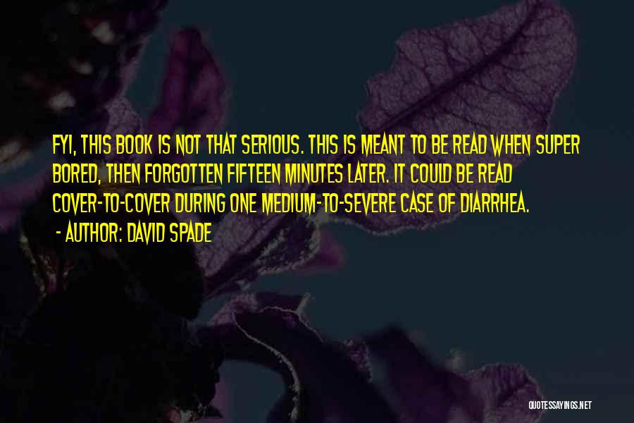 David Spade Quotes: Fyi, This Book Is Not That Serious. This Is Meant To Be Read When Super Bored, Then Forgotten Fifteen Minutes