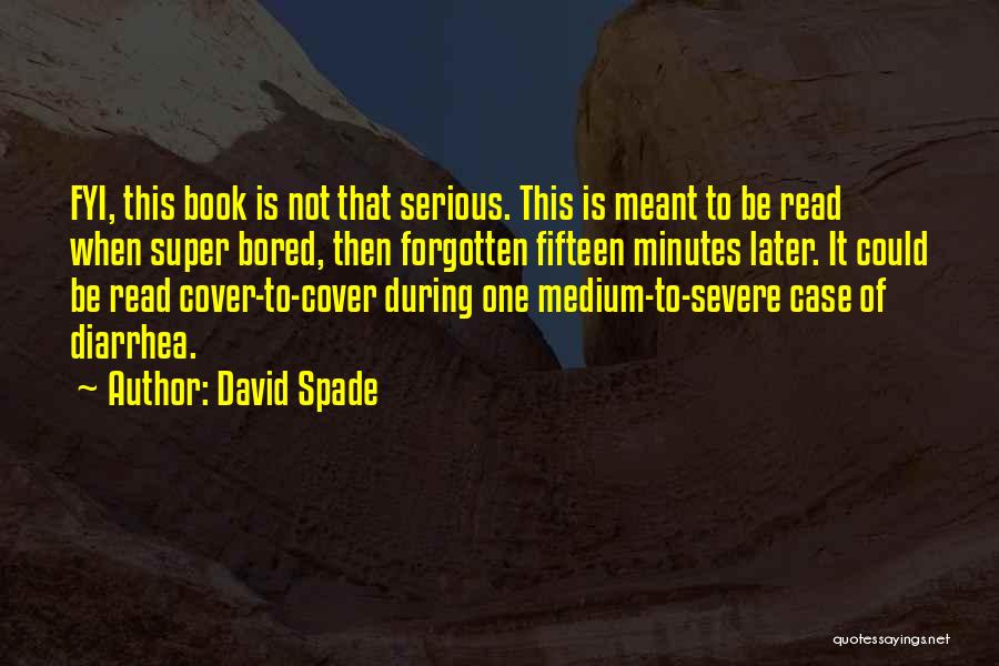 David Spade Quotes: Fyi, This Book Is Not That Serious. This Is Meant To Be Read When Super Bored, Then Forgotten Fifteen Minutes