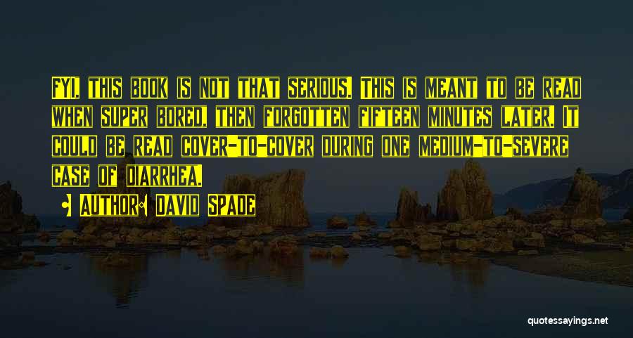 David Spade Quotes: Fyi, This Book Is Not That Serious. This Is Meant To Be Read When Super Bored, Then Forgotten Fifteen Minutes