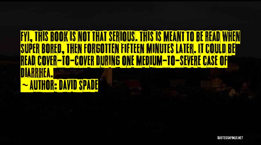 David Spade Quotes: Fyi, This Book Is Not That Serious. This Is Meant To Be Read When Super Bored, Then Forgotten Fifteen Minutes