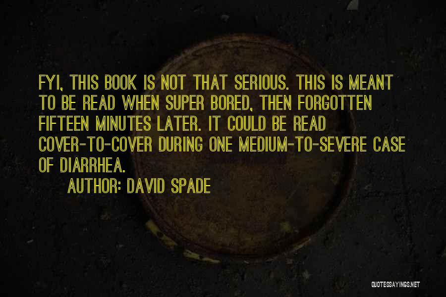 David Spade Quotes: Fyi, This Book Is Not That Serious. This Is Meant To Be Read When Super Bored, Then Forgotten Fifteen Minutes