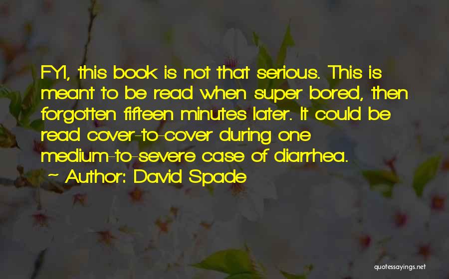 David Spade Quotes: Fyi, This Book Is Not That Serious. This Is Meant To Be Read When Super Bored, Then Forgotten Fifteen Minutes