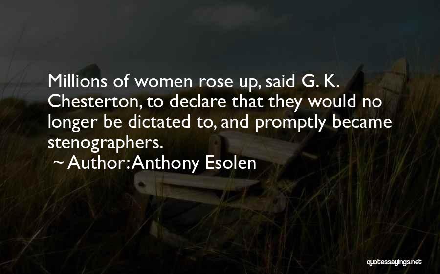 Anthony Esolen Quotes: Millions Of Women Rose Up, Said G. K. Chesterton, To Declare That They Would No Longer Be Dictated To, And